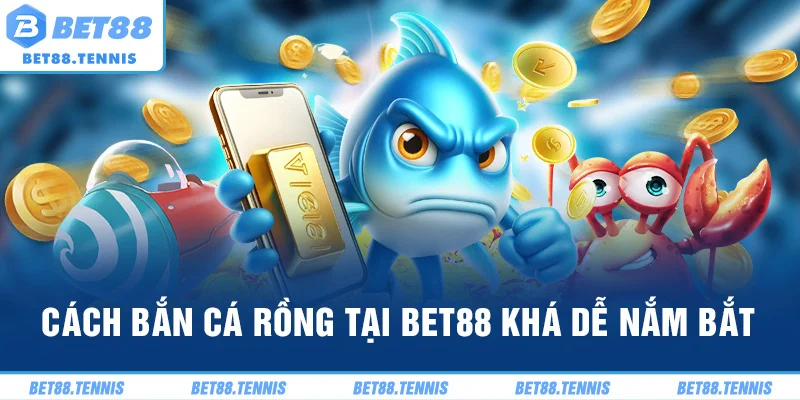 Cách bắn cá rồng tại BET88 khá dễ nắm bắt