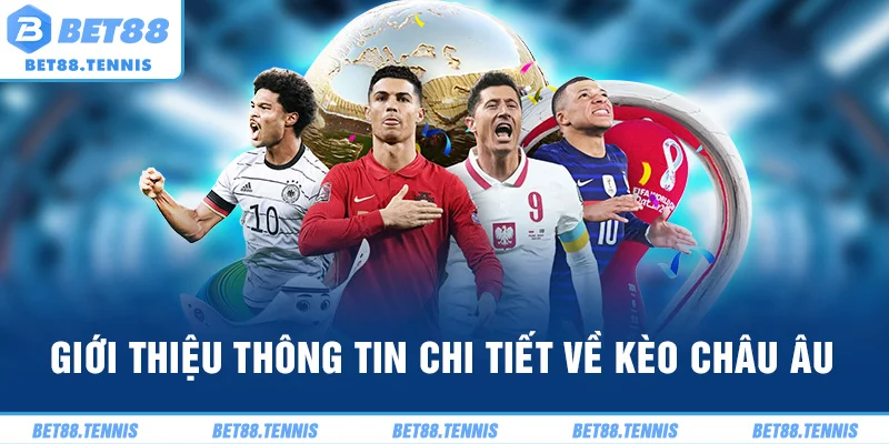 Giới thiệu thông tin chi tiết về kèo châu Âu