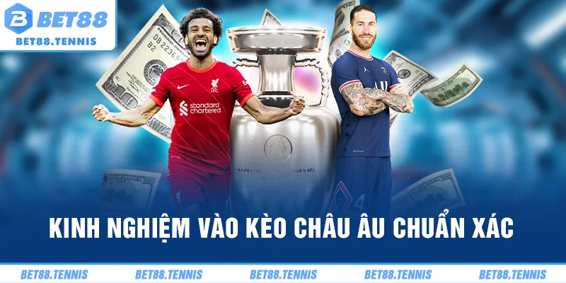 Kinh nghiệm vào kèo châu Âu chuẩn xác